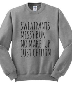 Sweatpants Messy Bun No Make-Up Just Chillin Sweatshirt