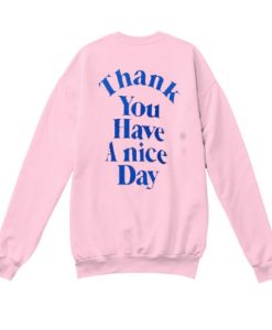 Thank You Have A Nice Day Sweatshirt SS