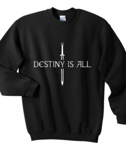destiny is all sweatshirt