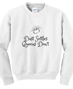 dust settles queens don’t sweatshirt