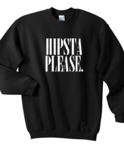 hipsta please sweatshirt