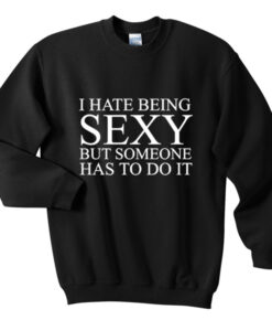 i hate being sexy sweatshirt