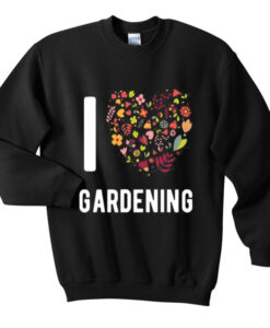 i love gardening sweatshirt