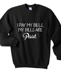i pay my bills sweatshirt