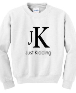 just kidding jk sweatshirt