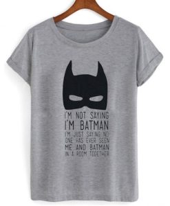 I’m Not Saying I’m Batman T-shirt SS