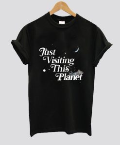Just Visiting This Planet T Shirt SS