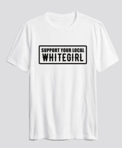 Support Your Local Whitegirl T Shirt SS