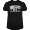 A Day Without Singing Is Like T-shirt SS