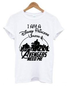 I am a Disney Princess unless Avengers need me T shirt SS