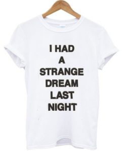 I had a strange dream last night T Shirt SS