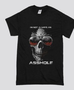 I’m Not Always An Asshole Just Kidding Go Fuck Yourself T-Shirt SS