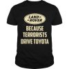 Land Rover Because Terrorists Drive Toyotas t shirt SS