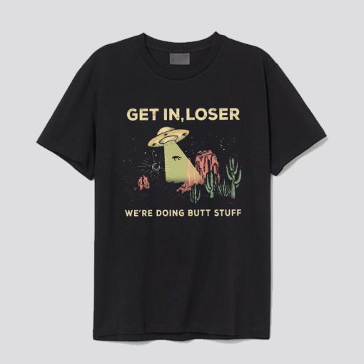UFO Get In Loser We’re Doing Butt Stuff T-shirt SS