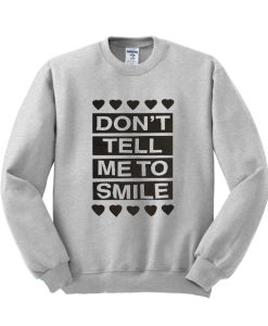 Don't Tell Me to Smile Sweatshirt SS