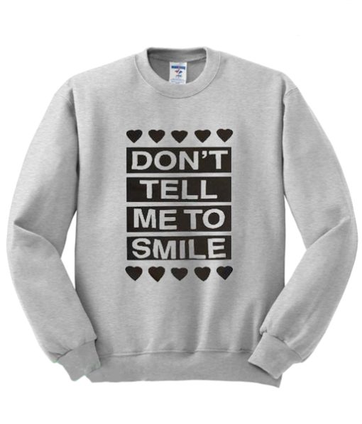 Don't Tell Me to Smile Sweatshirt SS