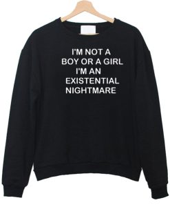 I'm Not A Boy Or A Girl I'm An Existential Nightmare sweatshirt SS