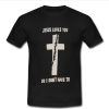 jesus loves you so i don’t have to t shirt SS