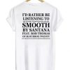 I'd Rather Be Listening To Smooth By Santana Feat Rob Thomas T Shirt Back SS