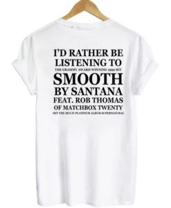I'd Rather Be Listening To Smooth By Santana Feat Rob Thomas T Shirt Back SS