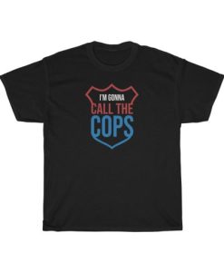 I'm Gonna Call The Cops T Shirt SS