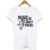 Music Is My Only Friend T-Shirt SS