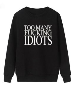 Too Many Fucking Idiots Sweatshirt SS