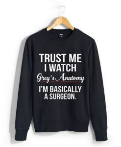 Trust Me I Watch Grey's Anatomy I'm Basically A Surgeon sweatshirt SS