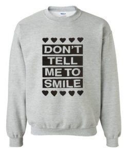 Don’t Tell Me to Smile Sweatshirt SS