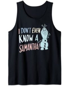 Frozen 2 Olaf I Don’t Even Know A Samantha tank top SS