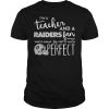 I’m a teacher and a Raiders fan which means I’m pretty much perfect T Shirt SS