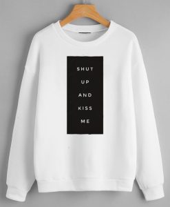 Shut up and Kiss Me White Graphic Sweatshirts SS
