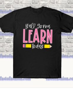 You All Gonna Learn Today T-shirt SS