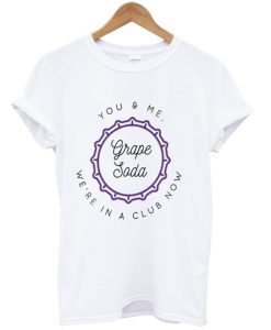 You & Me We’re In A Club Now Grape Soda tshirt SS