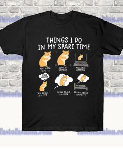 funny Hamster Things I Do in my Spare Time T shirts SS