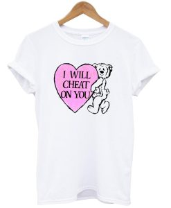 i will cheat on you t shirt SS