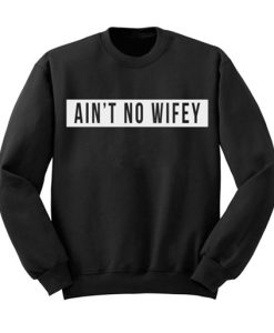 Aint No Wifey Sweatshirt SS