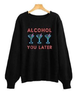 Alcohol You Later Funny Drink Party Sweatshirt SS