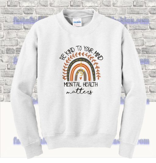 Be Kind To Your Mind Mental Health Matters Sweatshirt SS