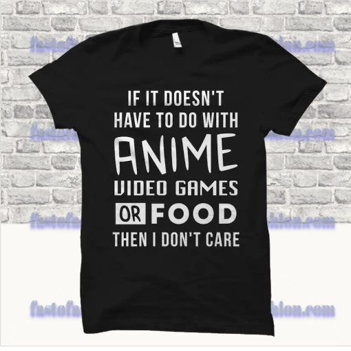 If It Doesn't Have To Do With Anime Video Games Or Food T Shirt SS