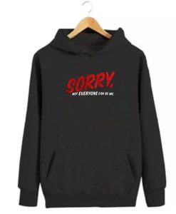 Sorry Not Everyone Can Be Me Hoodie SS