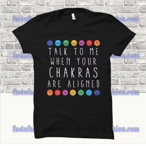 Talk To Me When Your Chakras Are Aligned T Shirt SS