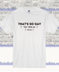 That's So Gay I'm Gay T-Shirt SS