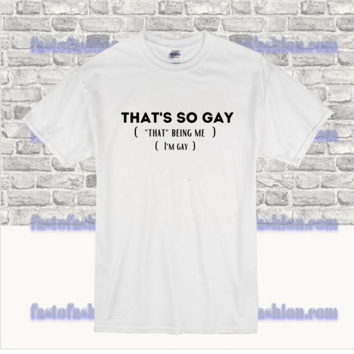 That's So Gay I'm Gay T-Shirt SS