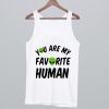 You Are My Favorite Human Tank Top SS