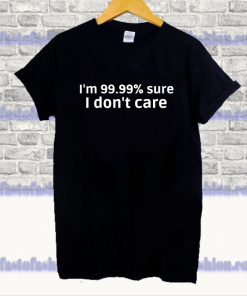 I Don't Care T Shirt SS