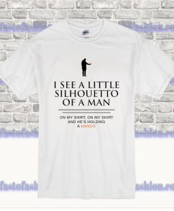 I See A Little Silhouetto Of A Man Funny Mango Tshirt SS