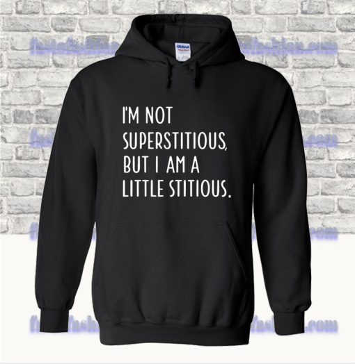 I'm Not Superstitious But I'm A Little Stitious Hoodie SS