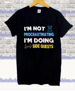 I'm not procrastinating I'm doing side quests T Shirt SS