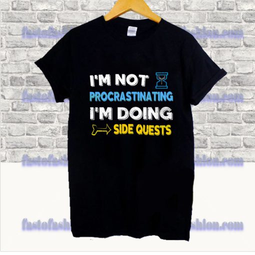 I'm not procrastinating I'm doing side quests T Shirt SS